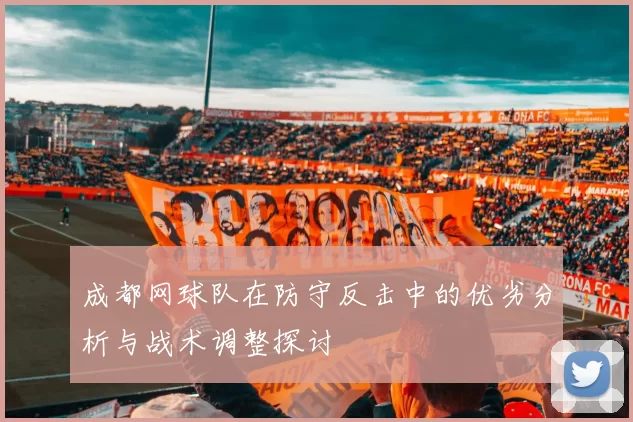 成都网球队在防守反击中的优劣分析与战术调整探讨